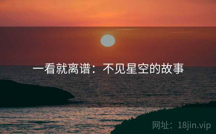 一看就离谱：不见星空的故事